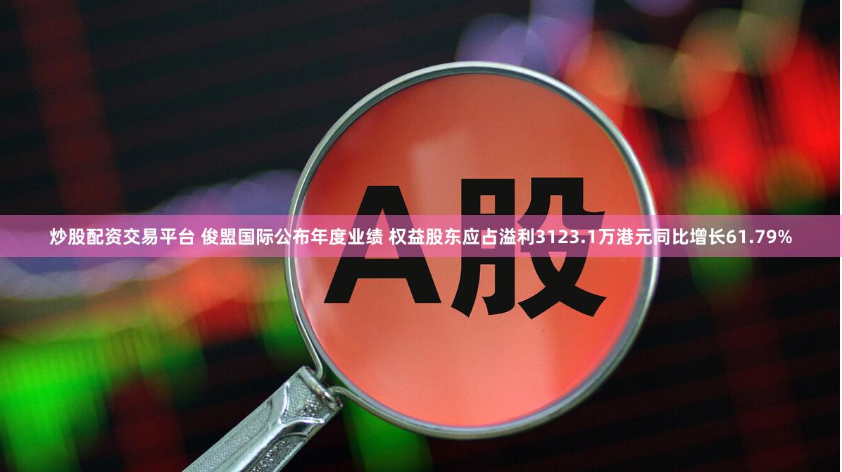炒股配资交易平台 俊盟国际公布年度业绩 权益股东应占溢利3123.1万港元同比增长61.79%