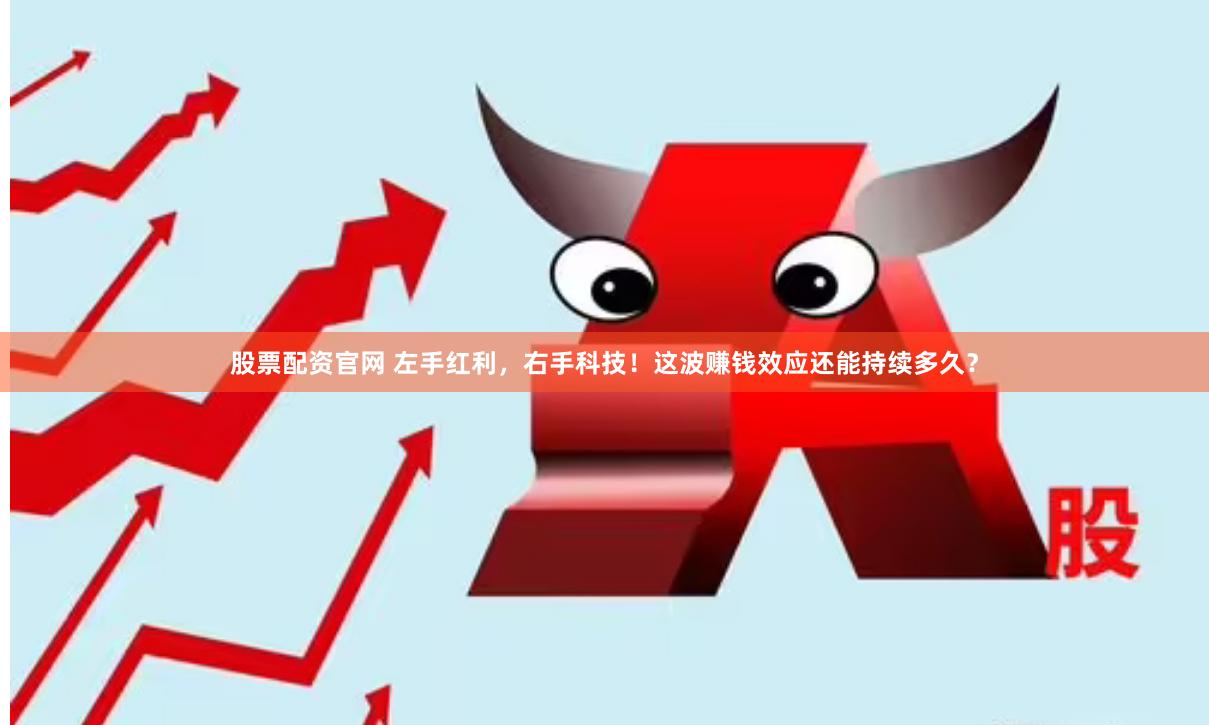 股票配资官网 左手红利，右手科技！这波赚钱效应还能持续多久？