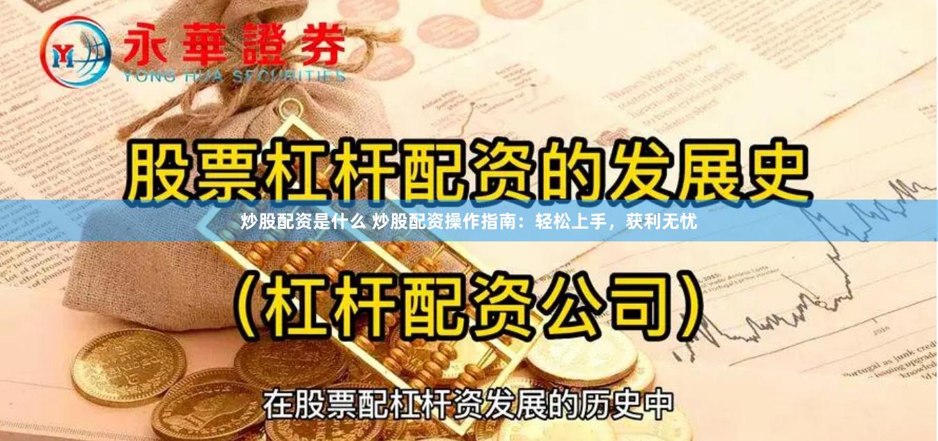 炒股配资是什么 炒股配资操作指南：轻松上手，获利无忧
