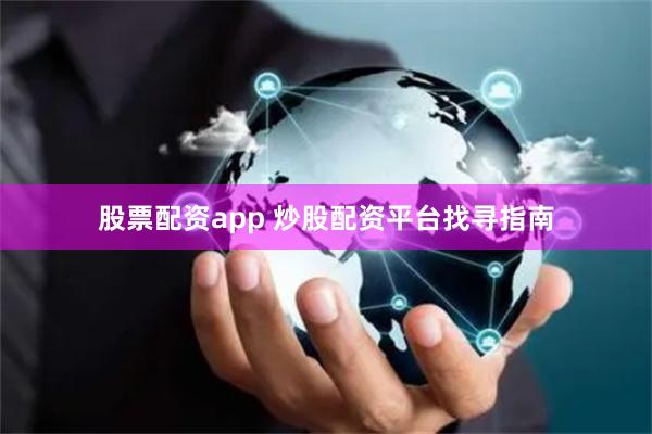 股票配资app 炒股配资平台找寻指南